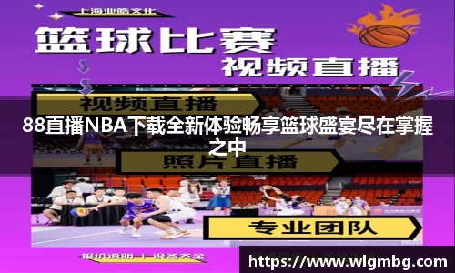 88直播NBA下载全新体验畅享篮球盛宴尽在掌握之中