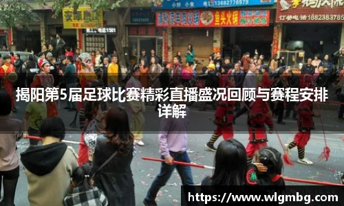 揭阳第5届足球比赛精彩直播盛况回顾与赛程安排详解