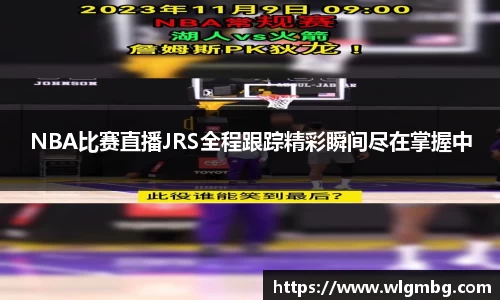 NBA比赛直播JRS全程跟踪精彩瞬间尽在掌握中