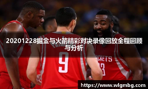 20201228掘金与火箭精彩对决录像回放全程回顾与分析