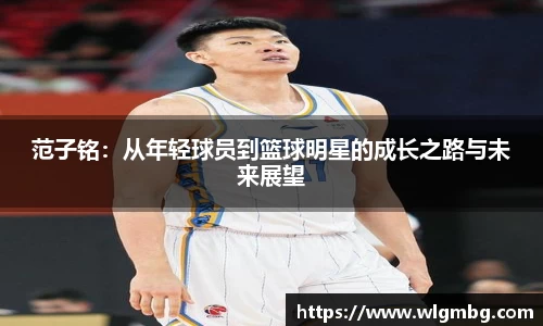 范子铭：从年轻球员到篮球明星的成长之路与未来展望